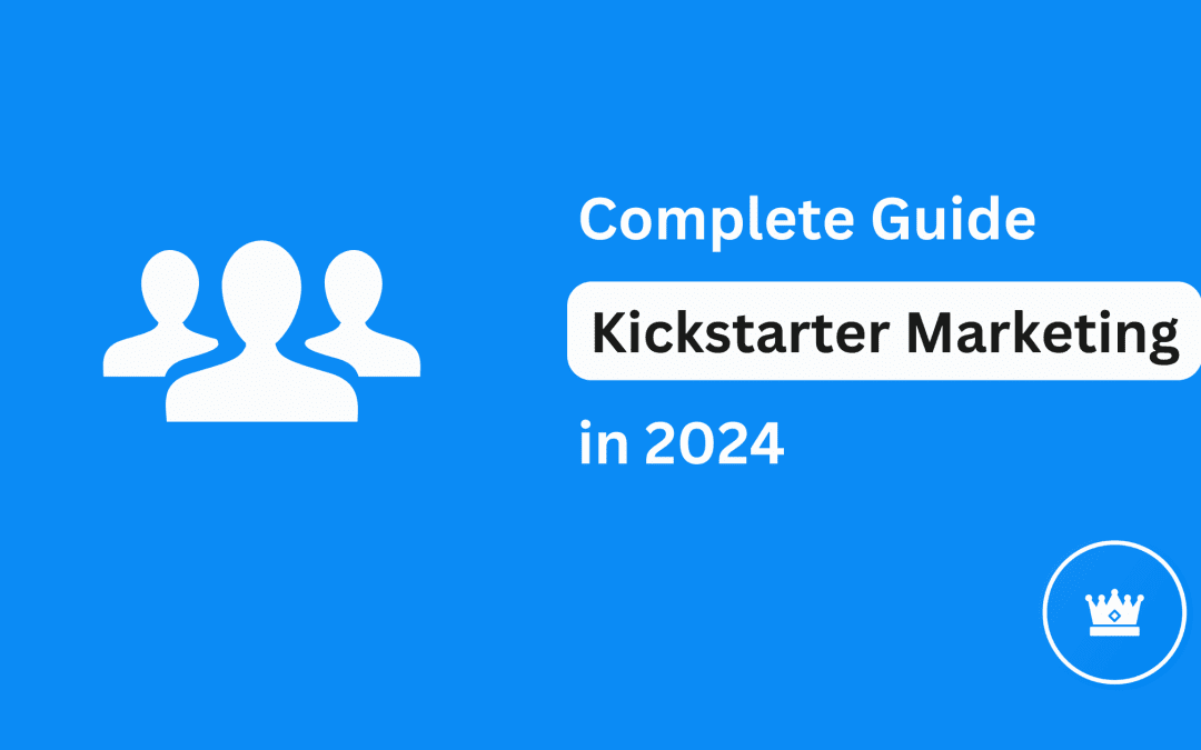 Complete Guide: Kickstarter Marketing Strategies in 2024